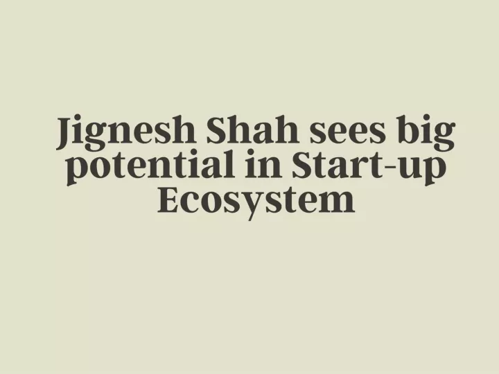 jignesh shah sees big potential in start