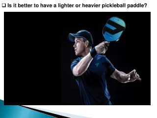 Is it better to have a lighter or heavier pickleball paddle?