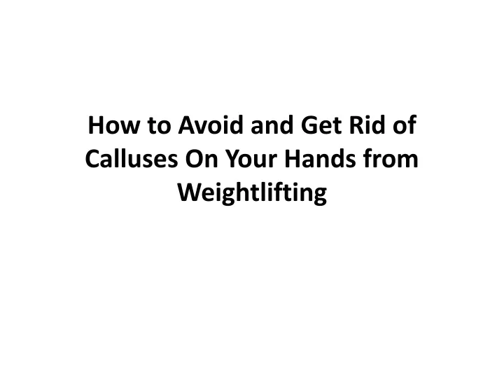 how to avoid and get rid of calluses on your hands from weightlifting