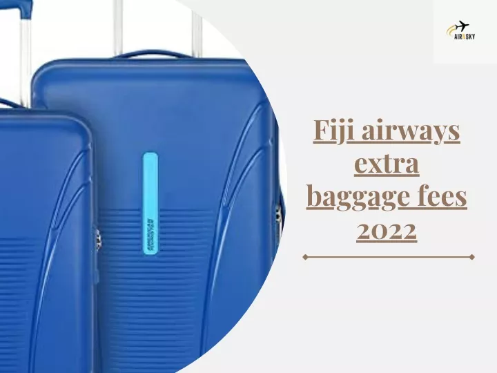 fiji airways extra baggage fees 2022
