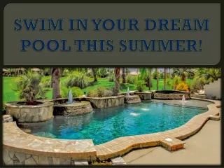 SWIM IN YOUR DREAM POOL THIS SUMMER!