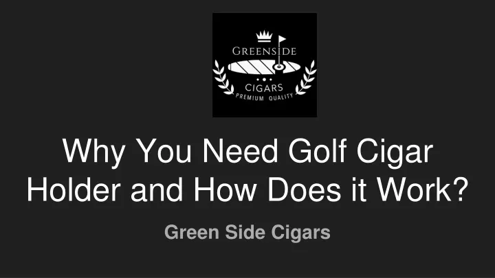 why you need golf cigar holder and how does it work