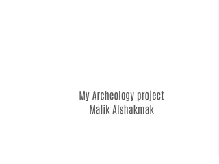 my archeology project malik alshakmak