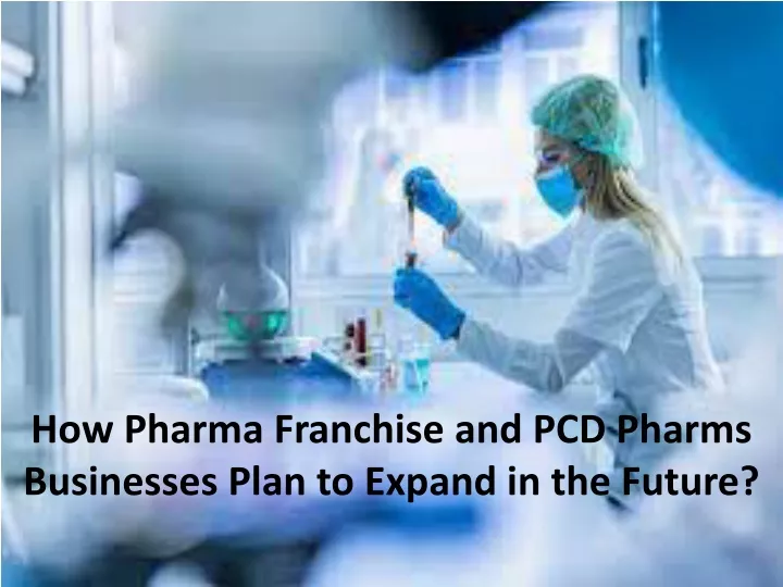 how pharma franchise and pcd pharms businesses plan to expand in the future