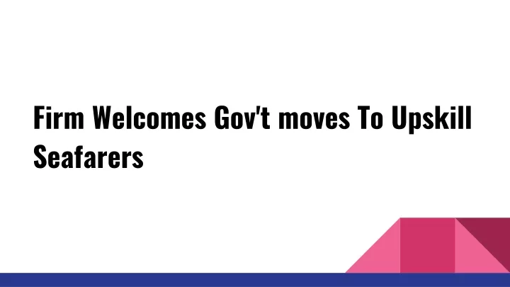 firm welcomes gov t moves to upskill seafarers