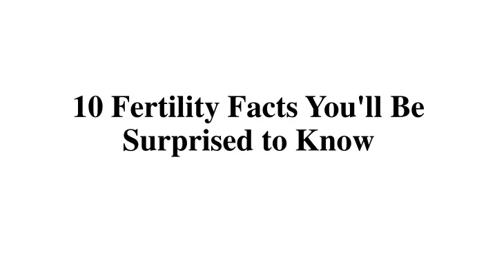 10 fertility facts you ll be surprised to know