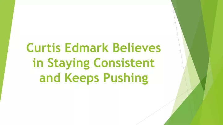 curtis edmark believes in staying consistent and keeps pushing