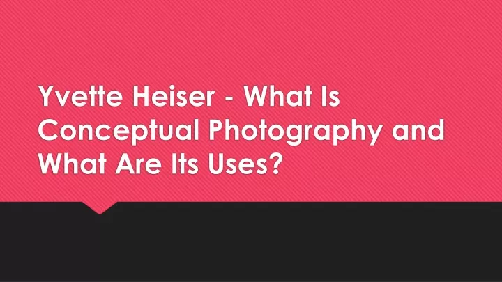 yvette heiser what is conceptual photography and what are its uses
