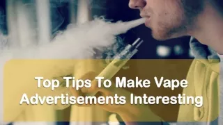 top tips to make vape advertisements interesting