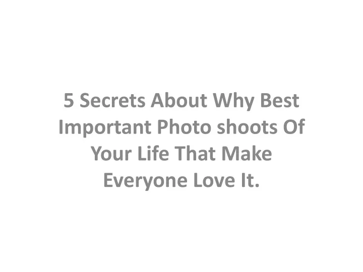 5 secrets about why best important photo shoots of your life that make everyone love it
