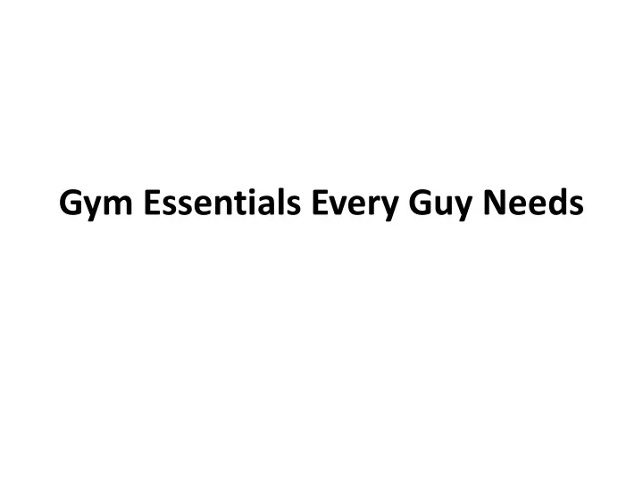 gym essentials every guy needs