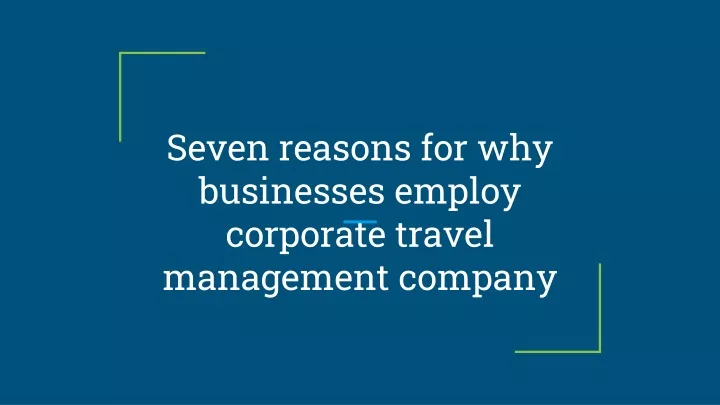 seven reasons for why businesses employ corporate travel management company