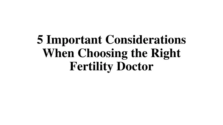 5 important considerations when choosing the right fertility doctor
