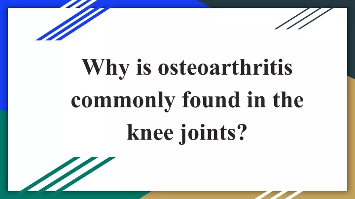 why is osteoarthritis commonly found in the knee