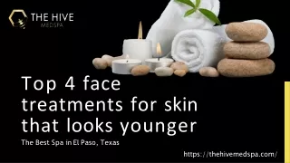 Top 4 face treatments for skin that looks younger - The Hive Med Spa