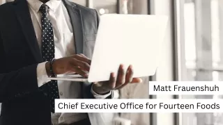 Matt Frauenshuh - Chief Executive Office for Fourteen Foods