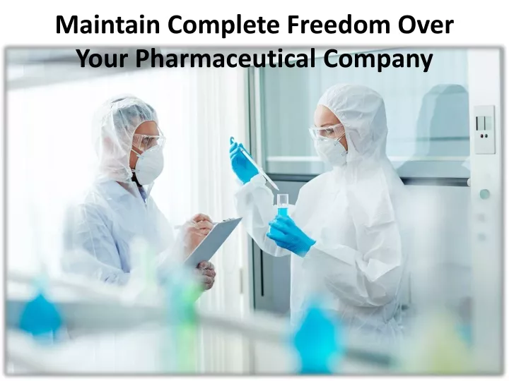 maintain complete freedom over your pharmaceutical company