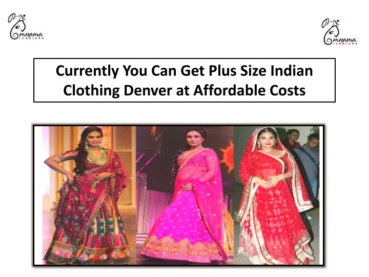 currently you can get plus size indian clothing