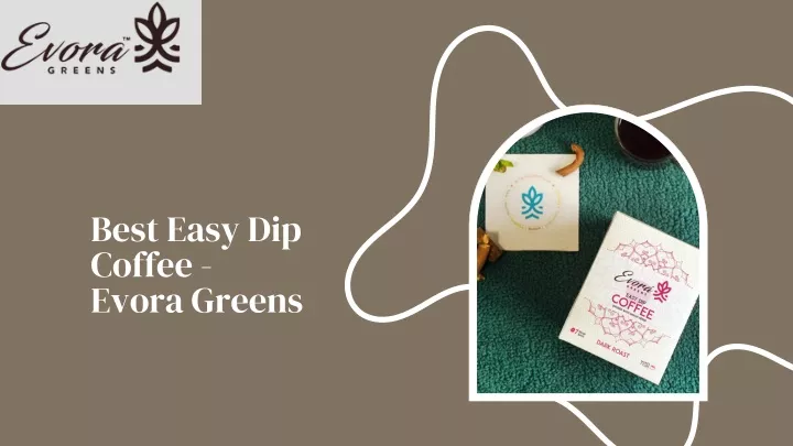 best easy dip coffee evora greens