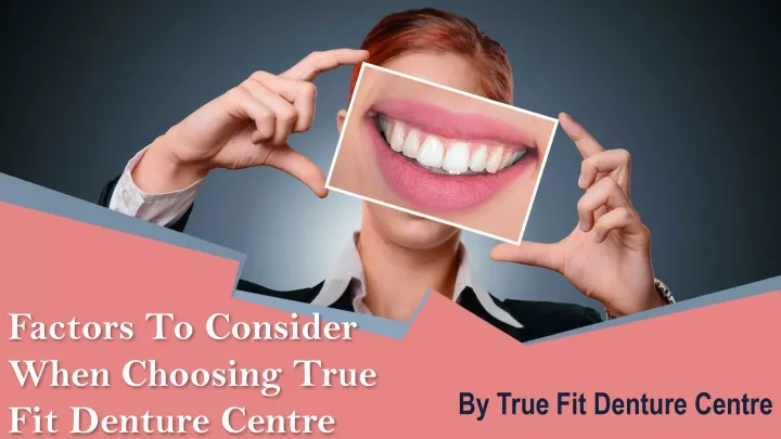 factors to consider when choosing true fit denture centre