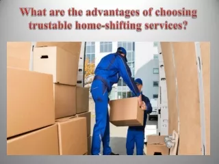 What are the advantages of choosing trustable home-shifting services