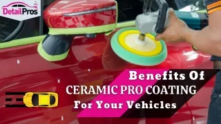 Benefits Of Ceramic Pro Coating For Your Vehicles | Detail Pros