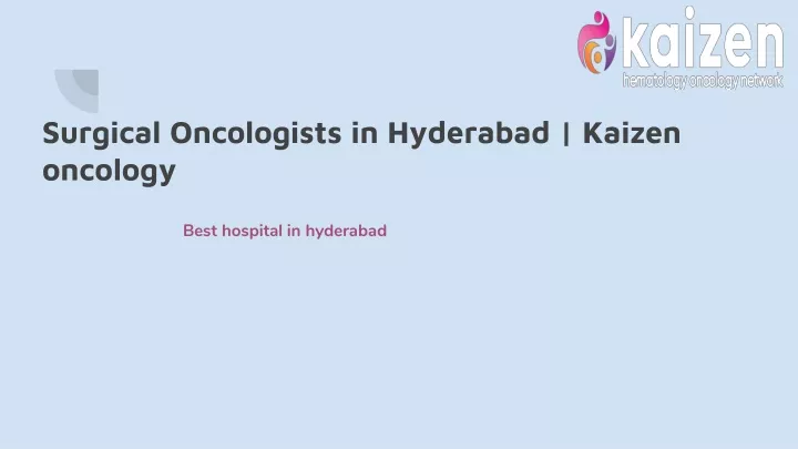 PPT - Surgical Oncologists In Hyderabad _ Kaizen Oncology PowerPoint ...