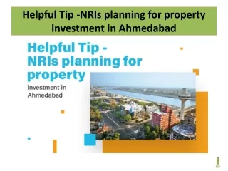 helpful tip nris planning for property investment in ahmedabad