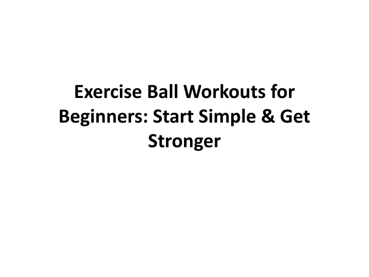 exercise ball workouts for beginners start simple get stronger
