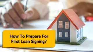 How To Prepare For First Loan Signing?