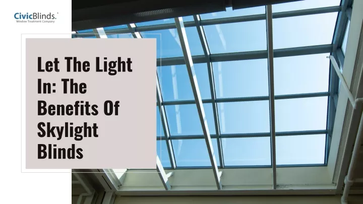 let the light in the benefits of skylight blinds