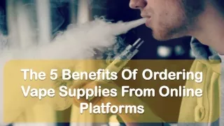 the 5 benefits of ordering vape supplies from