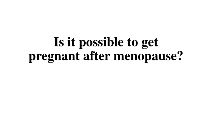 is it possible to get pregnant after menopause