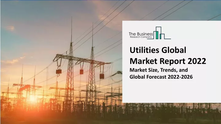 utilities global market report 2022 market size
