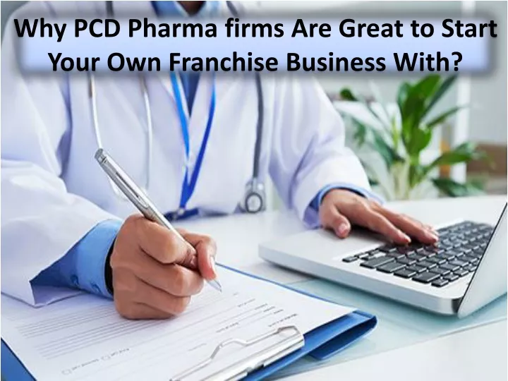 why pcd pharma firms are great to start your own franchise business with