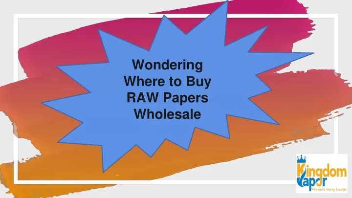 wondering where to buy raw papers wholesale