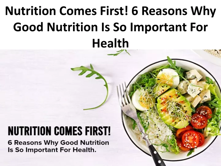 nutrition comes first 6 reasons why good nutrition is so important for health