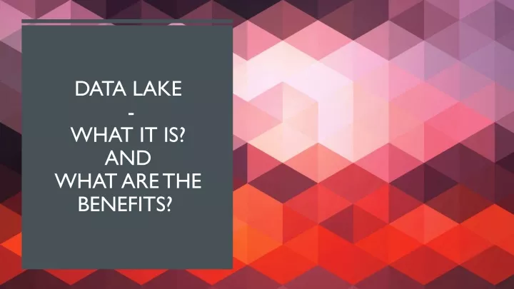 data lake what it is and what are the benefits