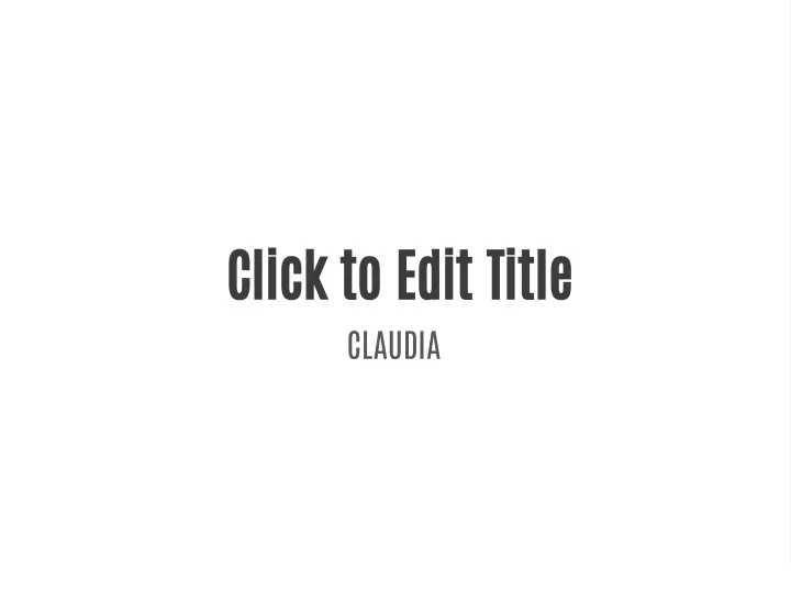 click to edit title claudia