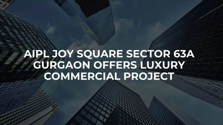 aipl joy square sector 63a gurgaon offers luxury commercial project