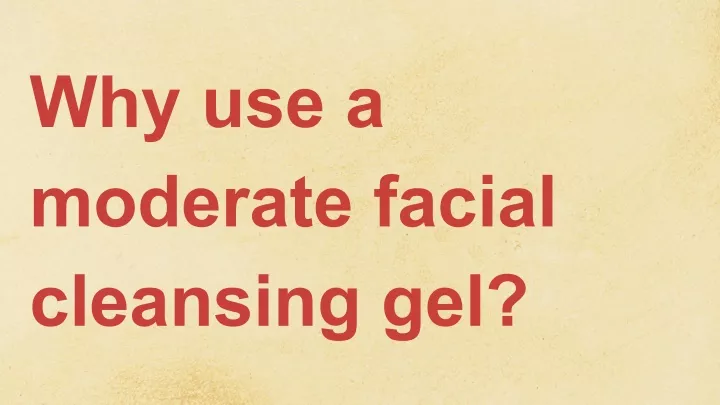 why use a moderate facial cleansing gel