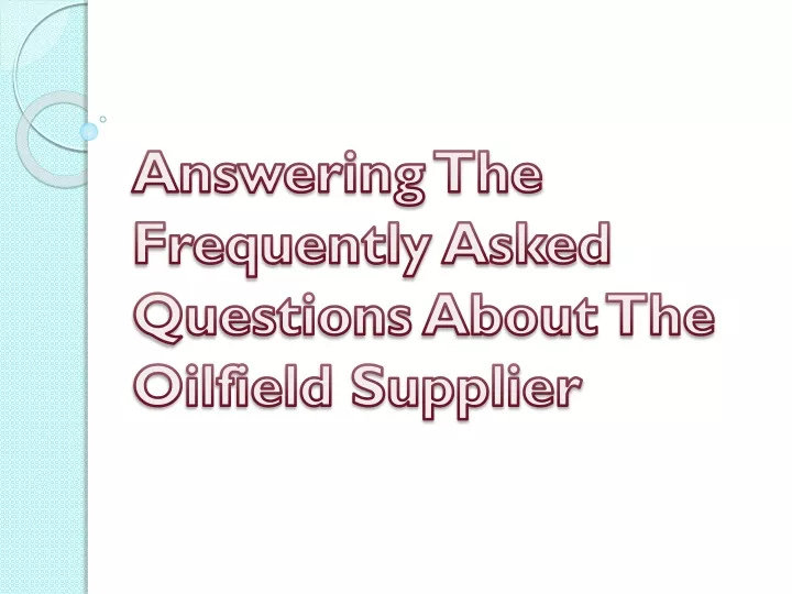 answering the frequently asked questions about the oilfield supplier