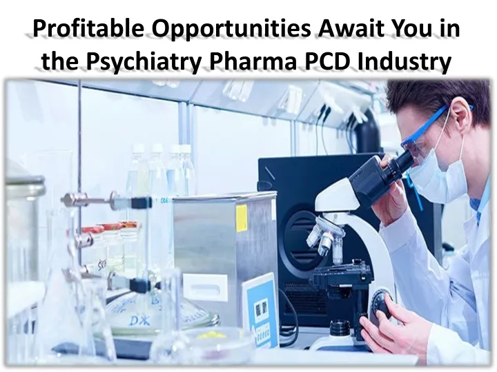 profitable opportunities await you in the psychiatry pharma pcd industry