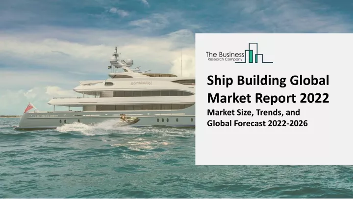 ship building global market report 2022 market