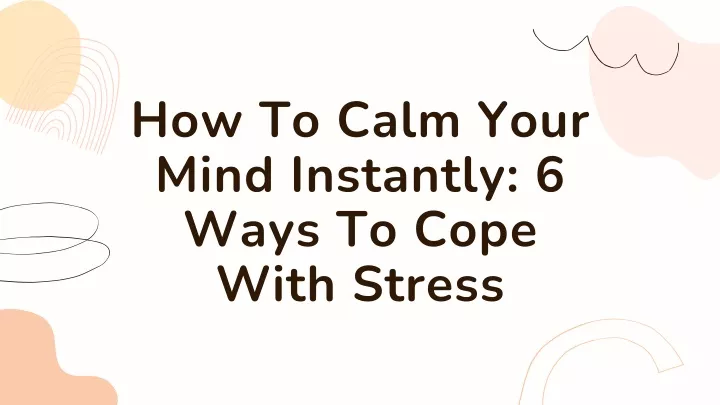 how to calm your mind instantly 6 ways to cope
