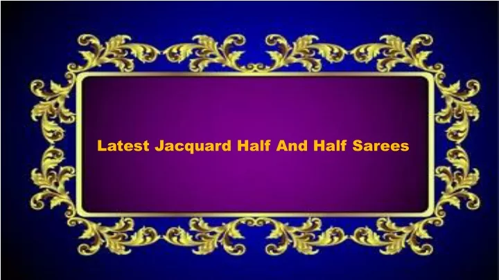 latest jacquard half and half sarees