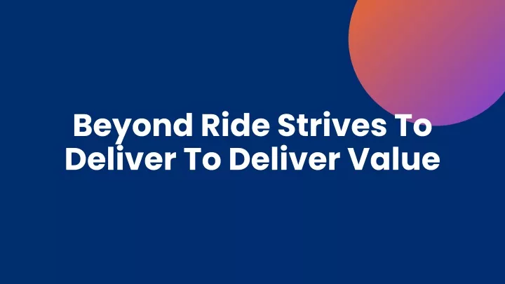 beyond ride strives to deliver to deliver value
