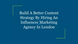 Build A Better Content Strategy By Hiring An Influencer Marketing Agency In Lond