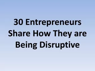 30 Entrepreneurs Share How They are Being Disruptive