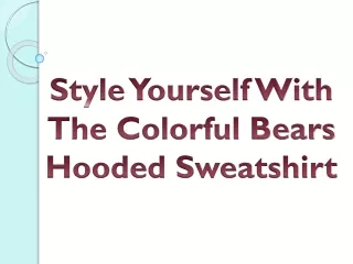 Style Yourself With The Colorful Bears Hooded Sweatshirt